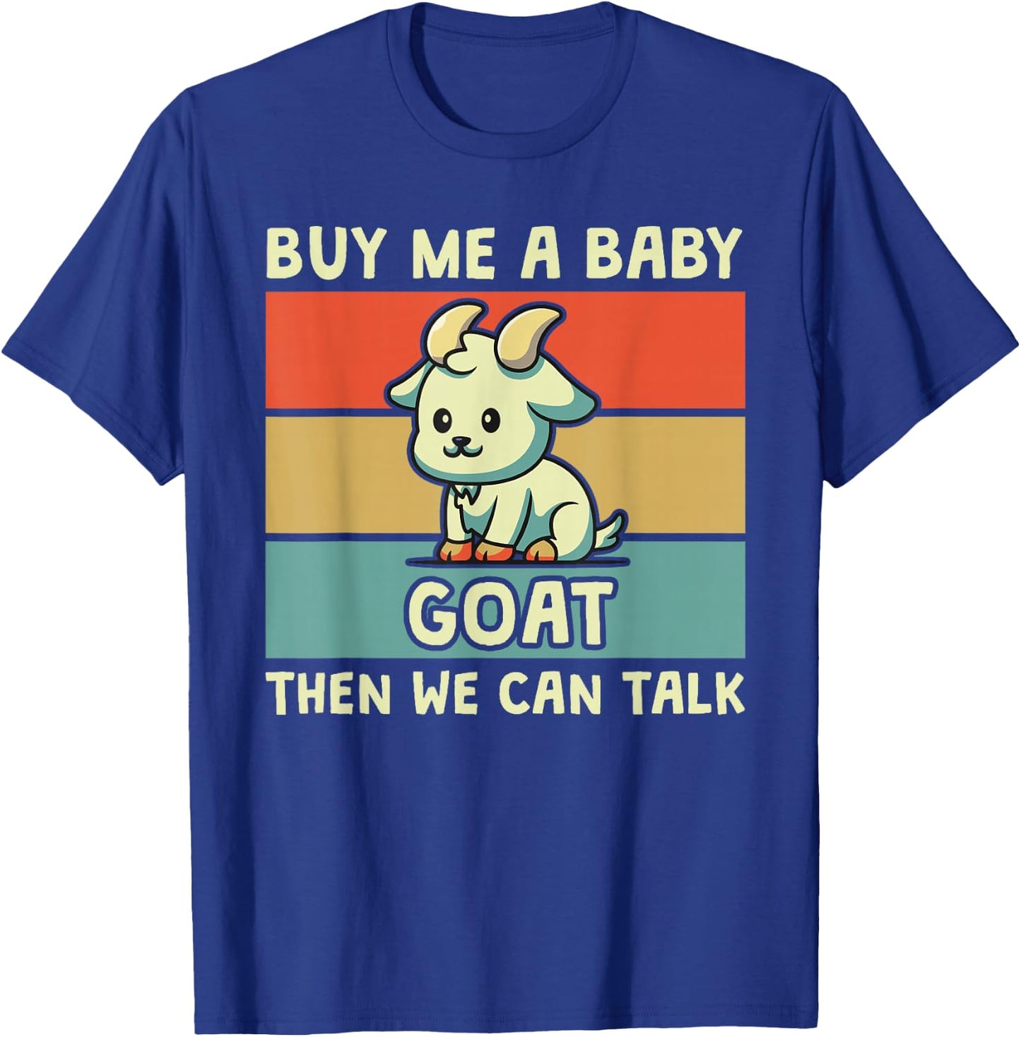 Buy Me A Baby Goat Then We Can Talk Funny Farmer Goat T-Shirt - T-Shirt | Royal