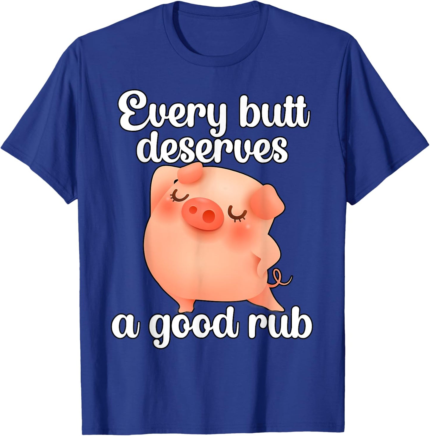 Every butt deserves a good rub T-Shirt - T-Shirt | Royal