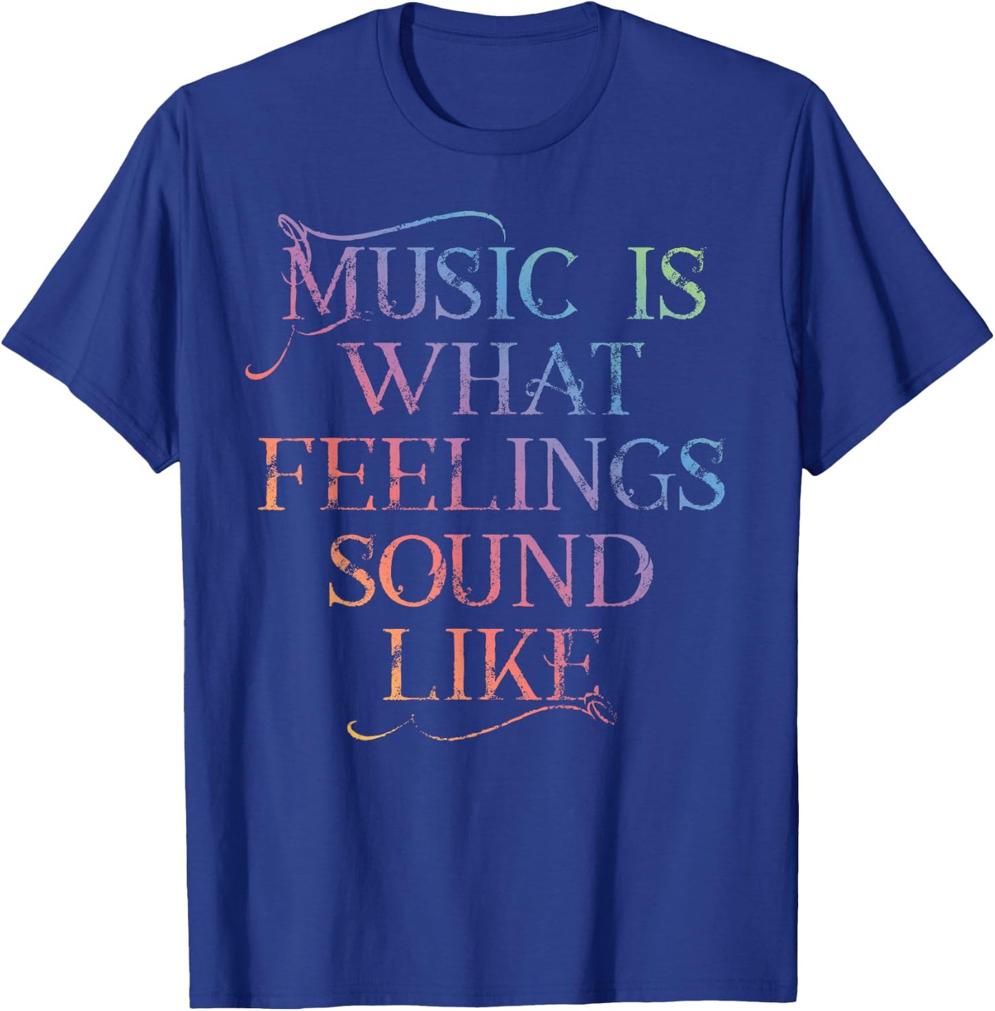 MUSIC IS WHAT FEELINGS SOUND LIKE Rainbow letters T-Shirt - T-Shirt | Royal