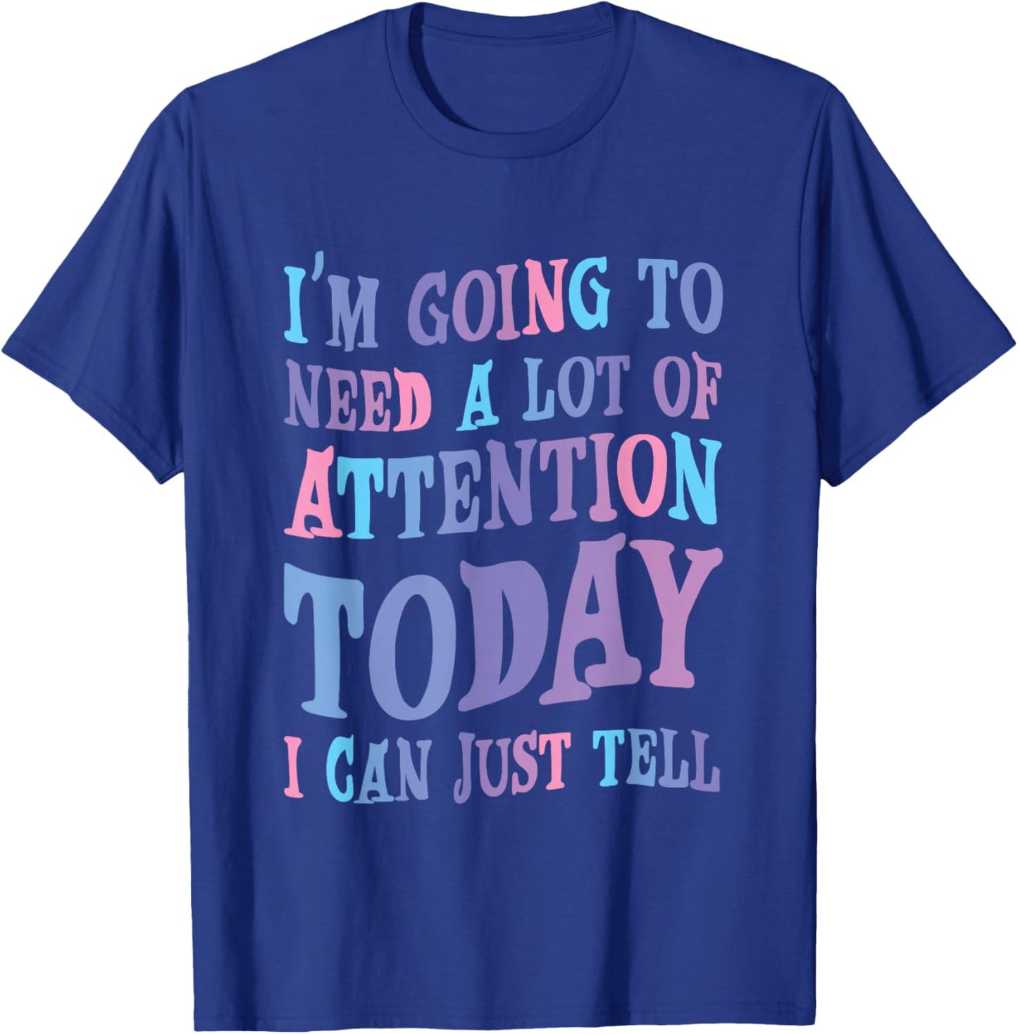 Attention Seeker Humor I'm Going To Need A Lot Of Attention Today -Adult Black Small Modern Classic Humor Printed T-Shirt - T-Shirt | Royal