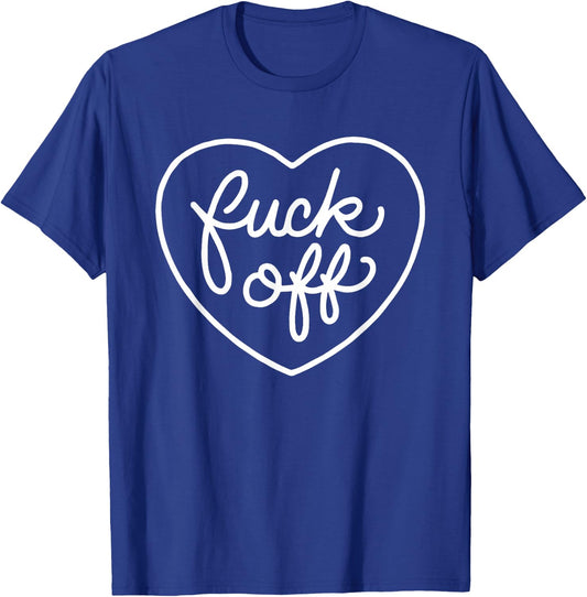 Fuck Off, FU, Screw You, Fuck Off, Heart, Love, f Off Shirt T-Shirt - T-Shirt | Royal