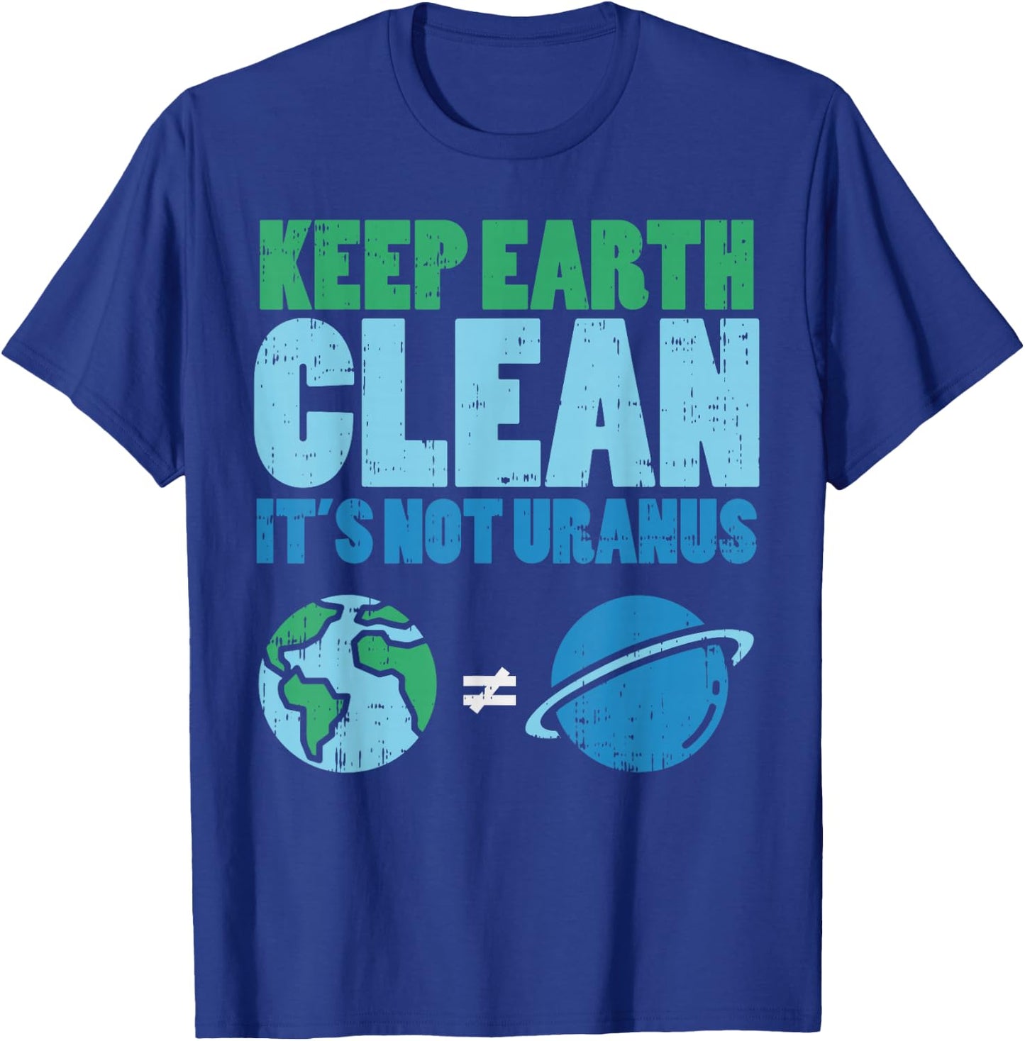 Keep The Earth Clean Its Not Uranus Shirt Funny Earth Day T-Shirt - T-Shirt | Royal