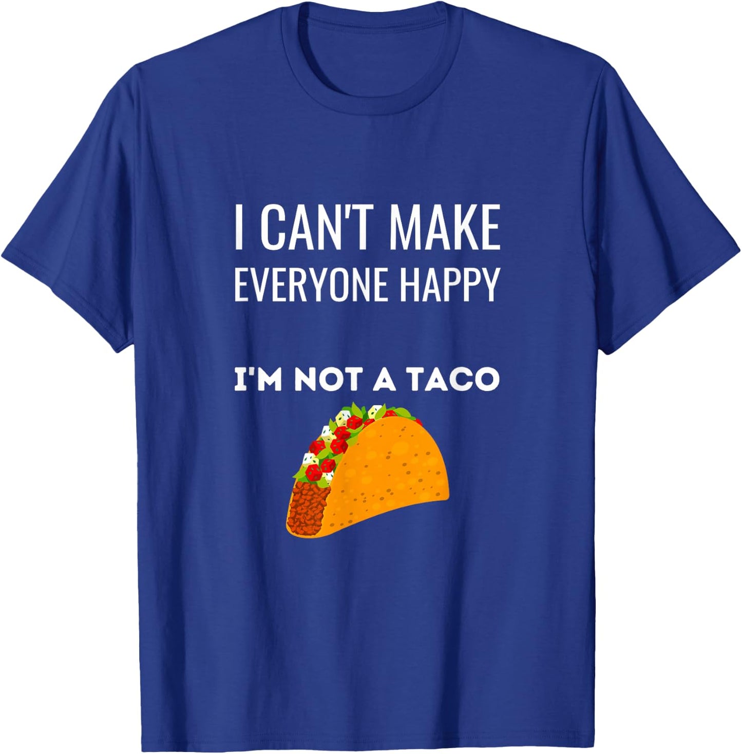 I Can't Make Everyone Happy I'm Not A Taco Funny Taco T-Shirt - T-Shirt | Royal