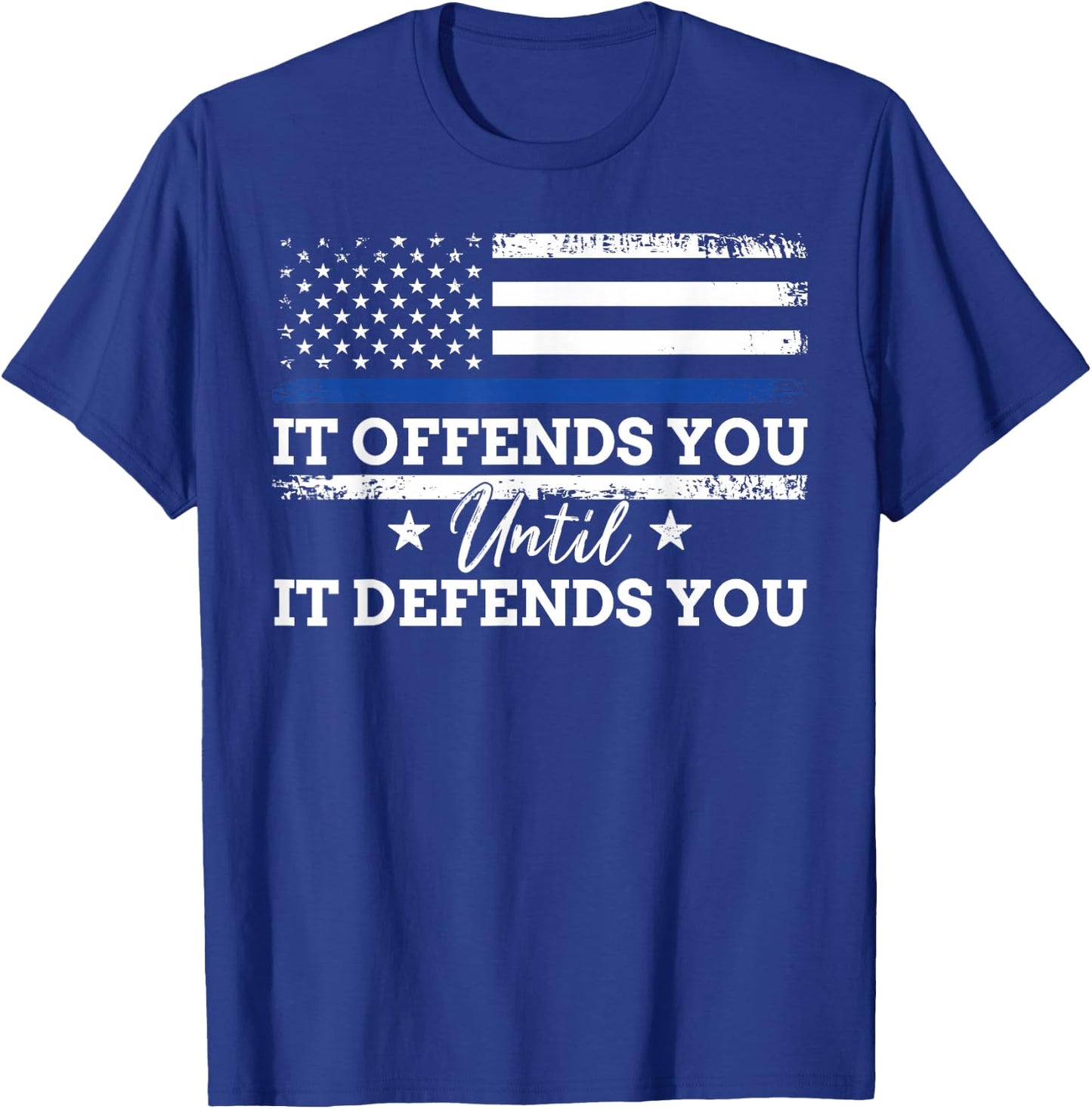 It Offends You Until It Defends You Blue Line Police flag T-Shirt - T-Shirt | Royal