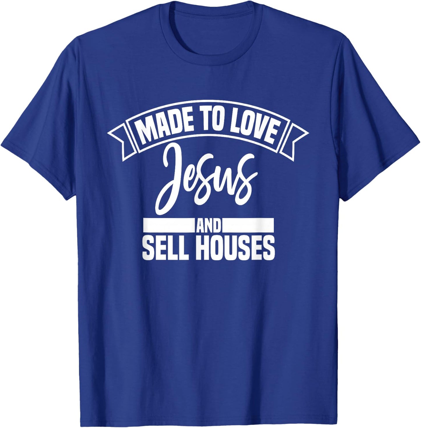 Made to Love Jesus and Sell Houses Cute Christian Realtor T-Shirt - T-Shirt | Royal
