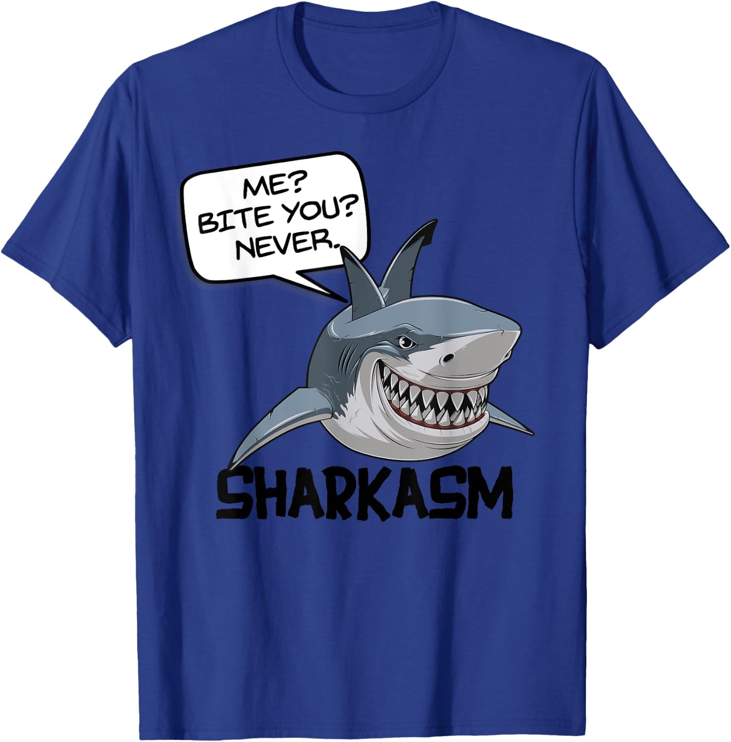 ME? BITE YOU? NEVER. SHARKASM! Funny Shark T-Shirt - T-Shirt | Royal