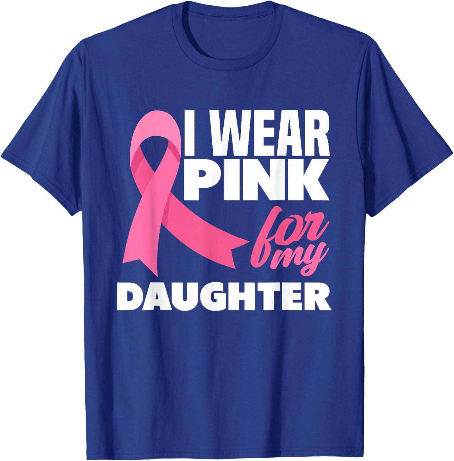 I Wear Pink For My Daughter Breast Cancer Awareness T-Shirt - T-Shirt | Royal