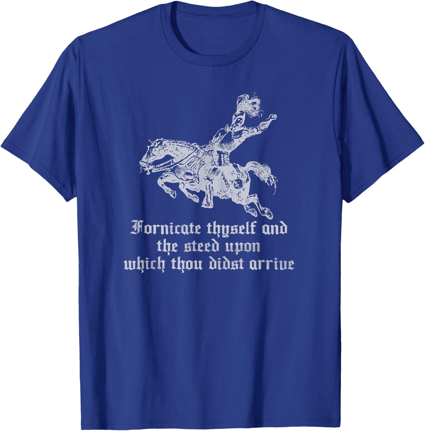 Fornicate Thyself And The Steed Upon Which Thou Didst Arrive T-Shirt - T-Shirt | Royal