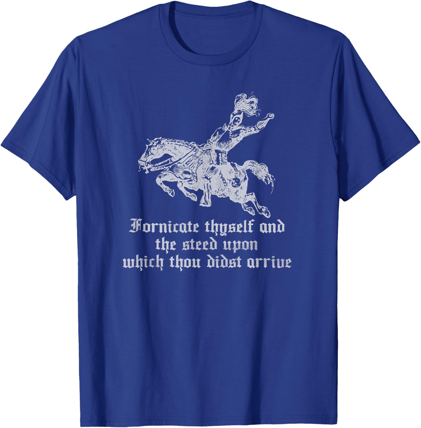 Fornicate Thyself And The Steed Upon Which Thou Didst Arrive T-Shirt - T-Shirt | Royal