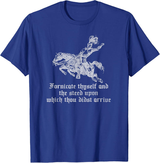 Fornicate Thyself And The Steed Upon Which Thou Didst Arrive T-Shirt - T-Shirt | Royal
