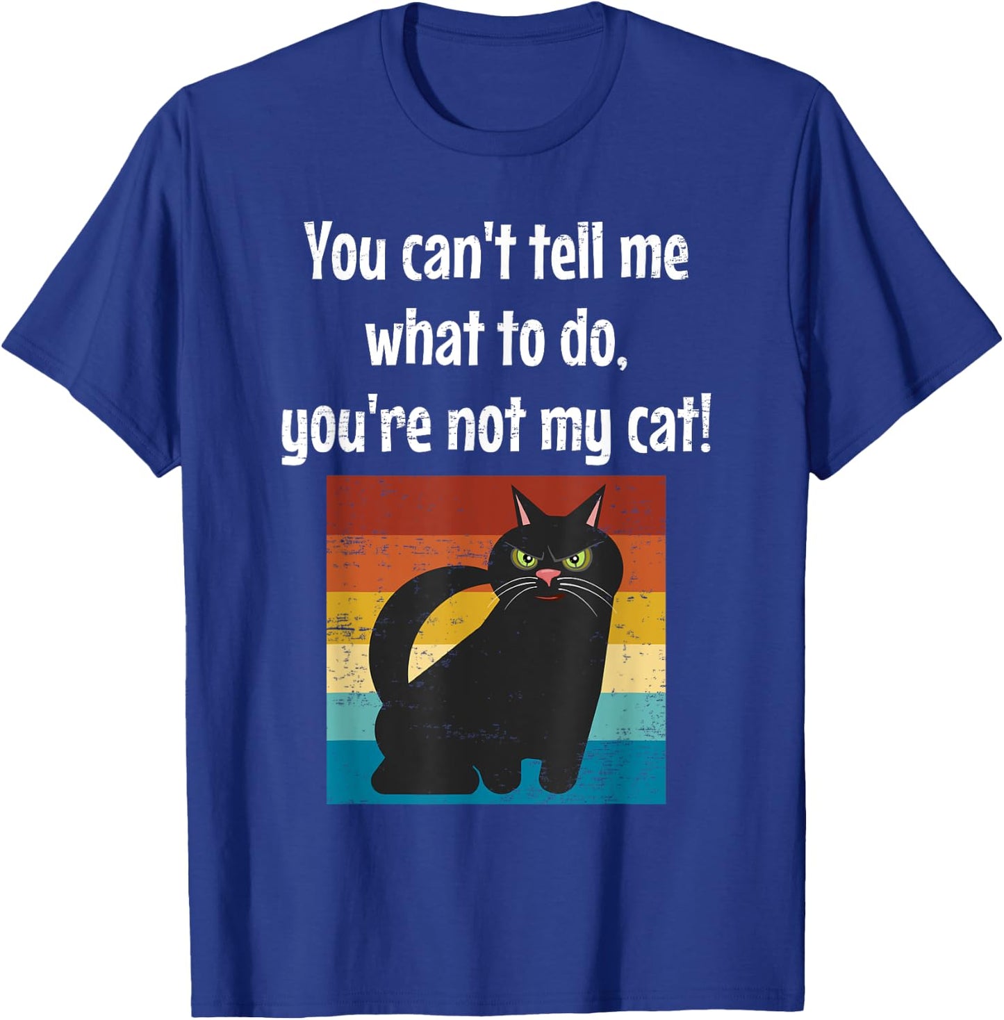 Funny Cat You Can't Tell Me What To Do You're Not My Cat Men Women Girls Kids T-Shirt - T-Shirt | Royal