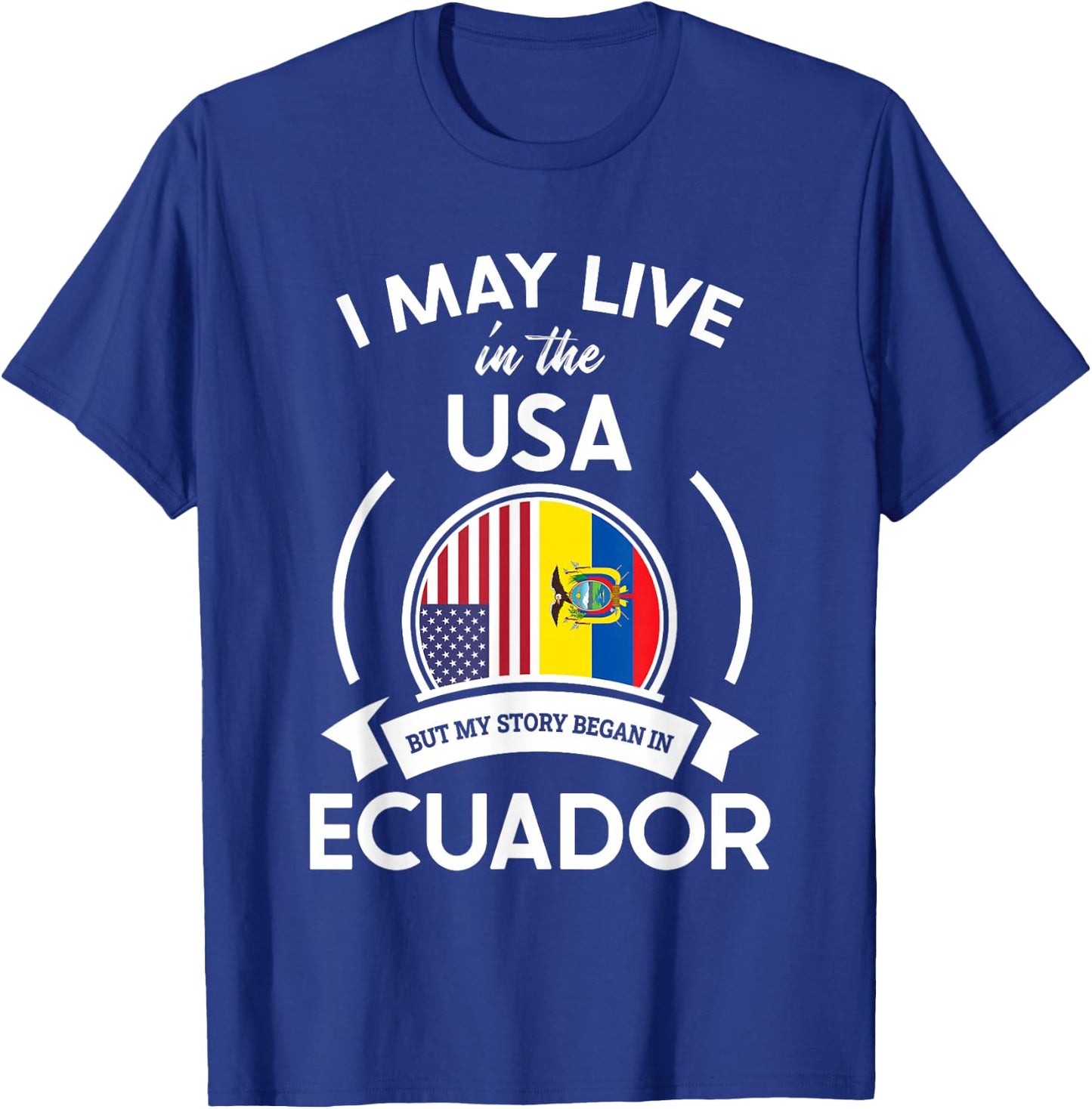 May Live in The USA But My Story Began in Ecuador Flag Gift T-Shirt - T-Shirt | Royal