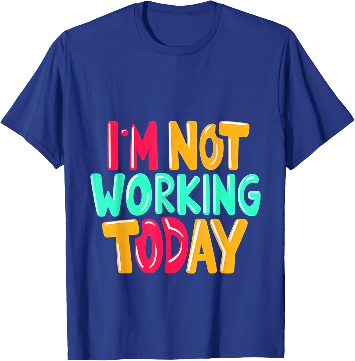I'm Not Working Today T-Shirt - T-Shirt | Royal