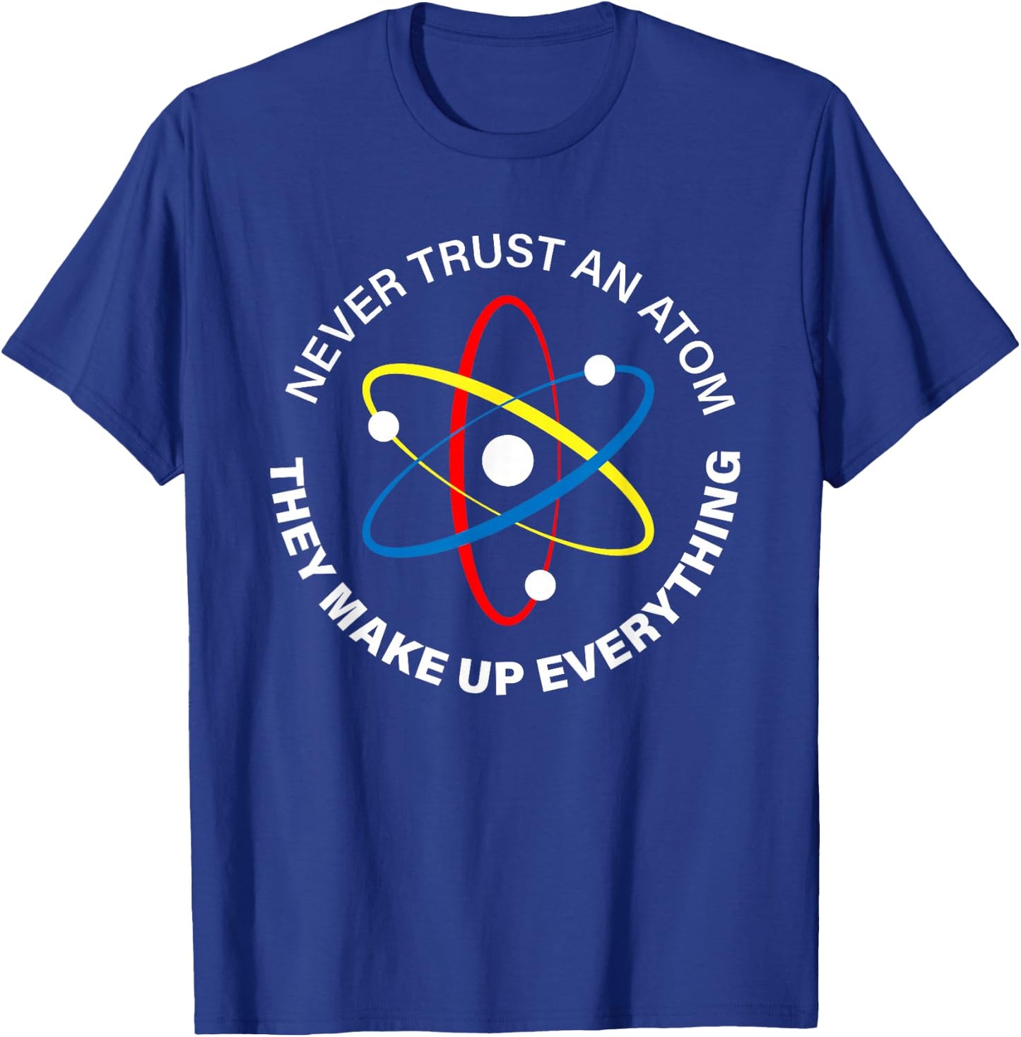 Never Trust an Atom - They Make Up Everything men women kids T-Shirt - T-Shirt | Royal