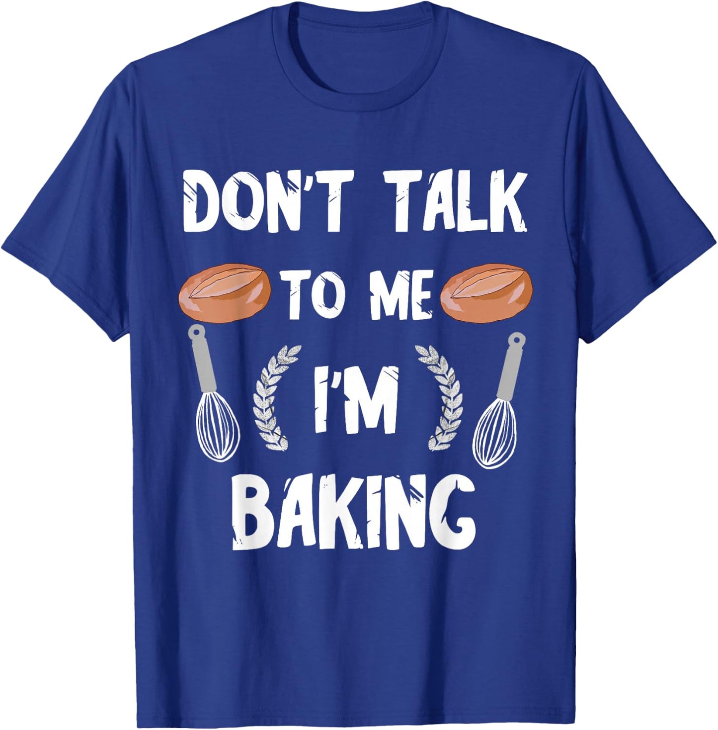 Funny Baker Don't Talk To Me I'm Baking Bread Pastry Chef T-Shirt - T-Shirt | Royal