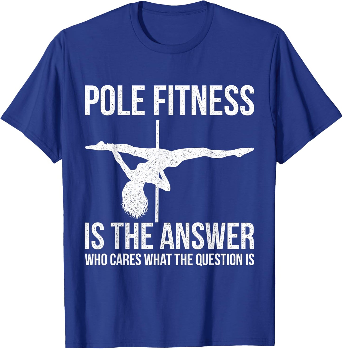 Pole Fitness Is The Answer Shirt Pole Dancer Gift T-Shirt - T-Shirt | Royal