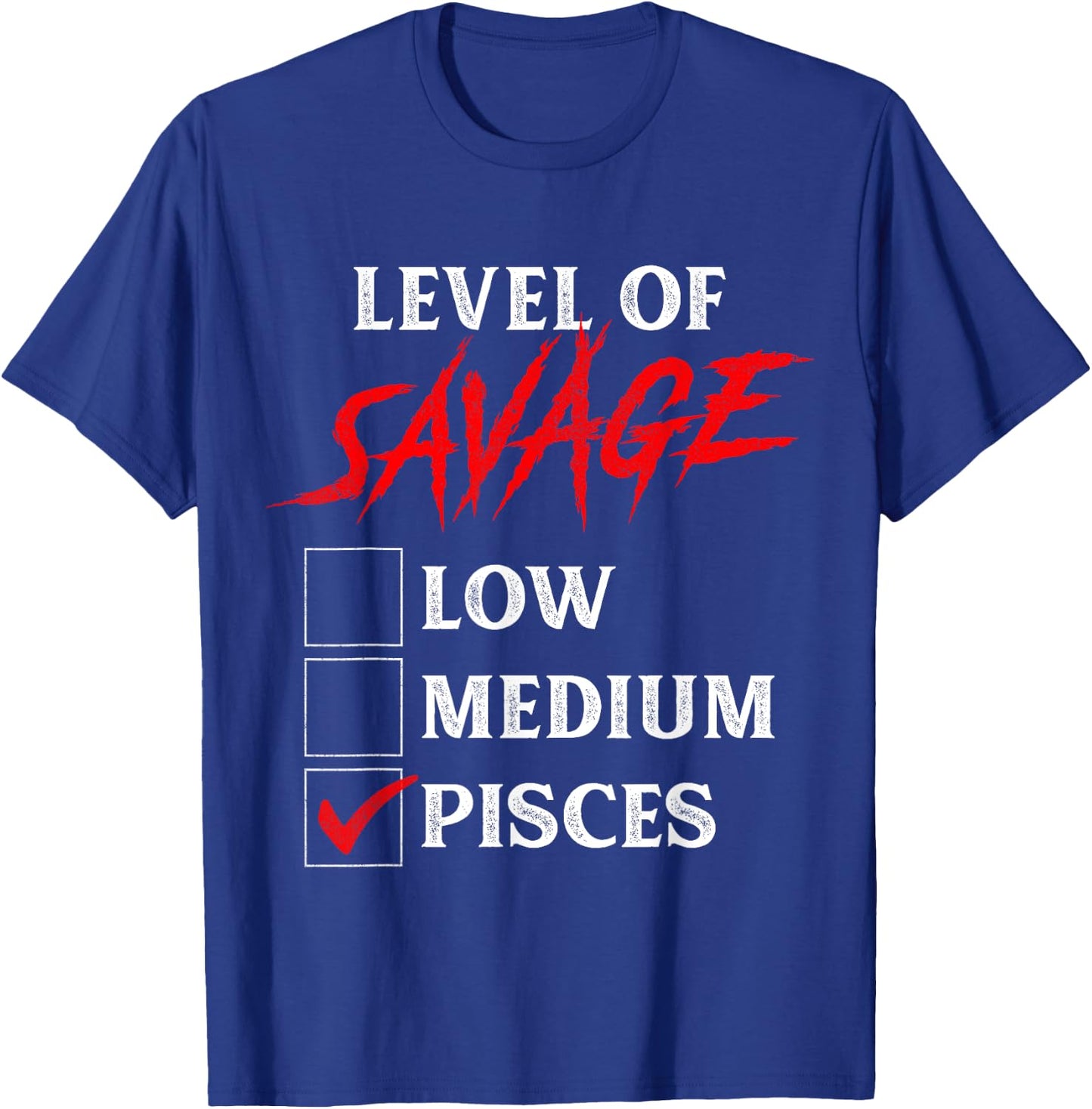 Level Of Savage Pisces Shirt Funny Zodiac Queen King Girl T-Shirt - T-Shirt | Royal