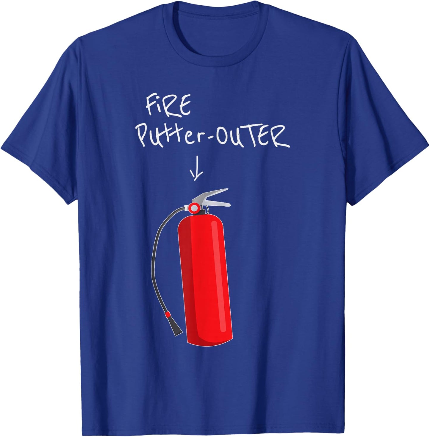 Fire Putter Outer Fire Extinguisher Fire fighter Funny T-Shirt - T-Shirt | Royal