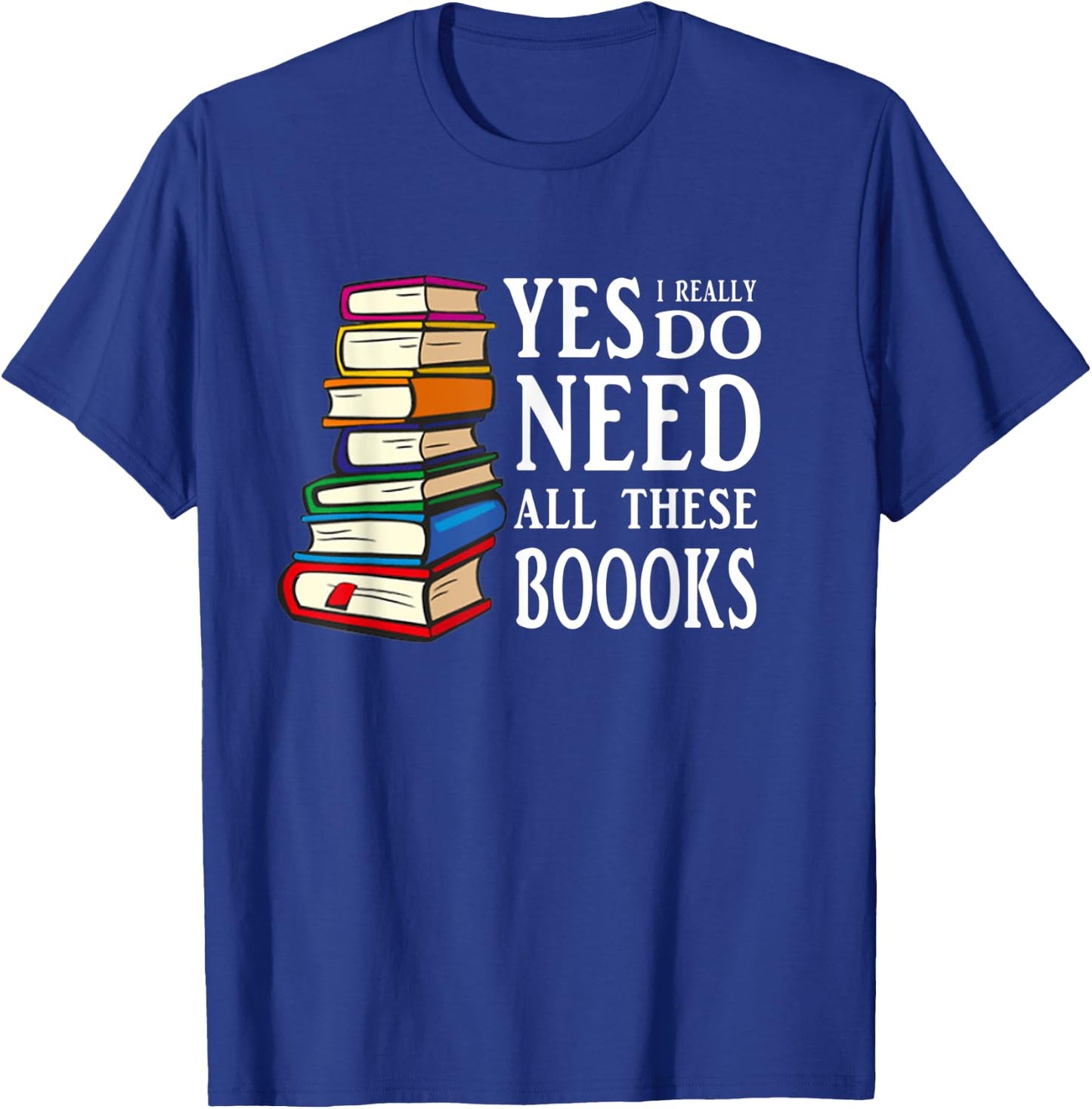 Yes I really Do Need All These Books T-Shirt - T-Shirt | Royal