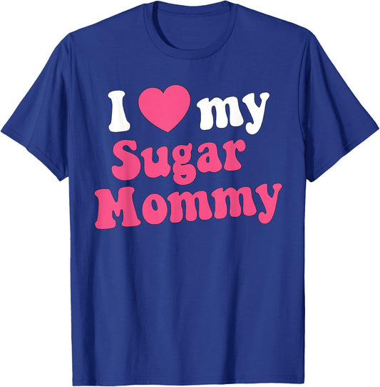 I Love My Sugar Mommy Gift Sugar Mama Lovers T-Shirt - T-Shirt | Royal