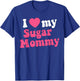 I Love My Sugar Mommy Gift Sugar Mama Lovers T-Shirt - T-Shirt | Royal