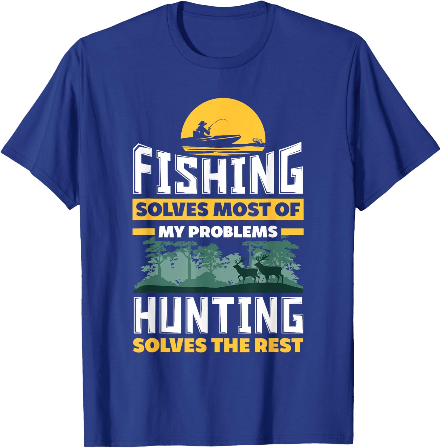 Fishing Solves Most Of My Problems Hunting Solves The Rest T-Shirt - T-Shirt | Royal