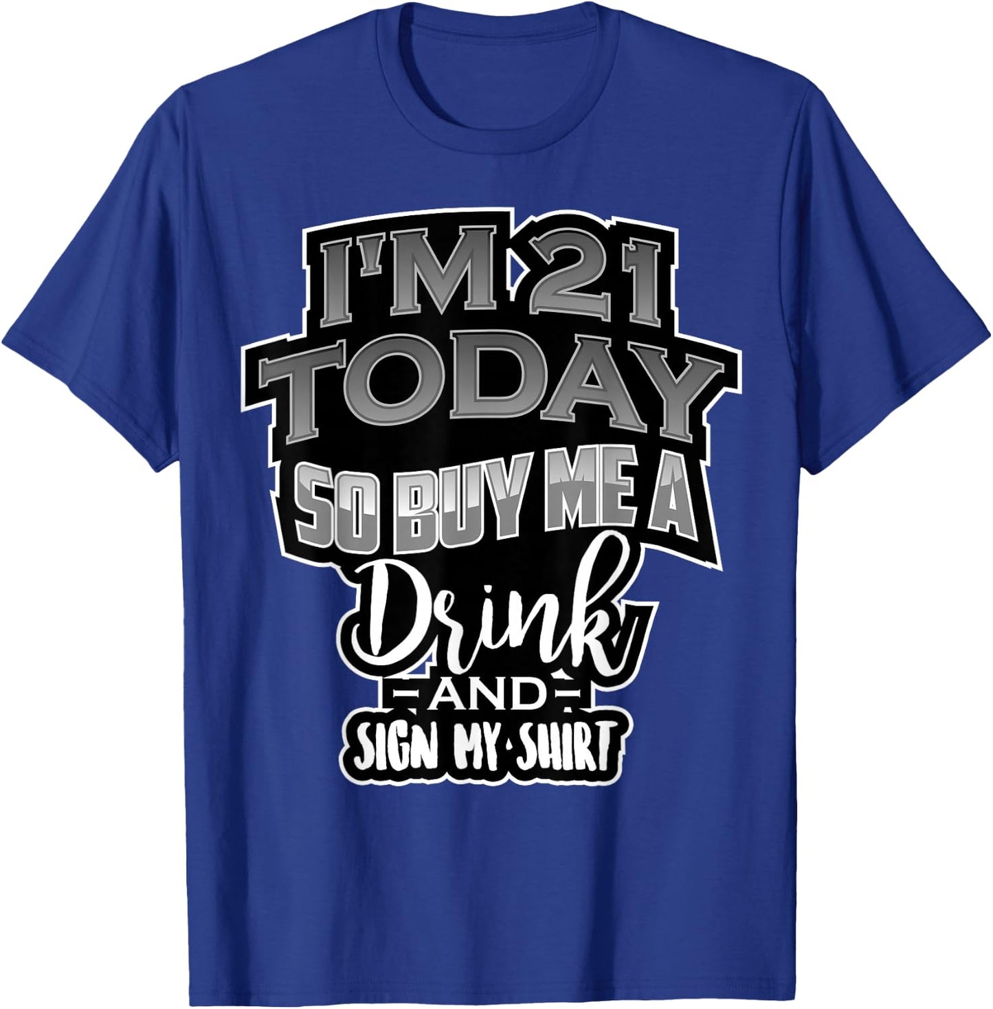 I'm 21 Today So Buy Me A Drink Sign My Shirt | Birthday Gift T-Shirt - T-Shirt | Royal