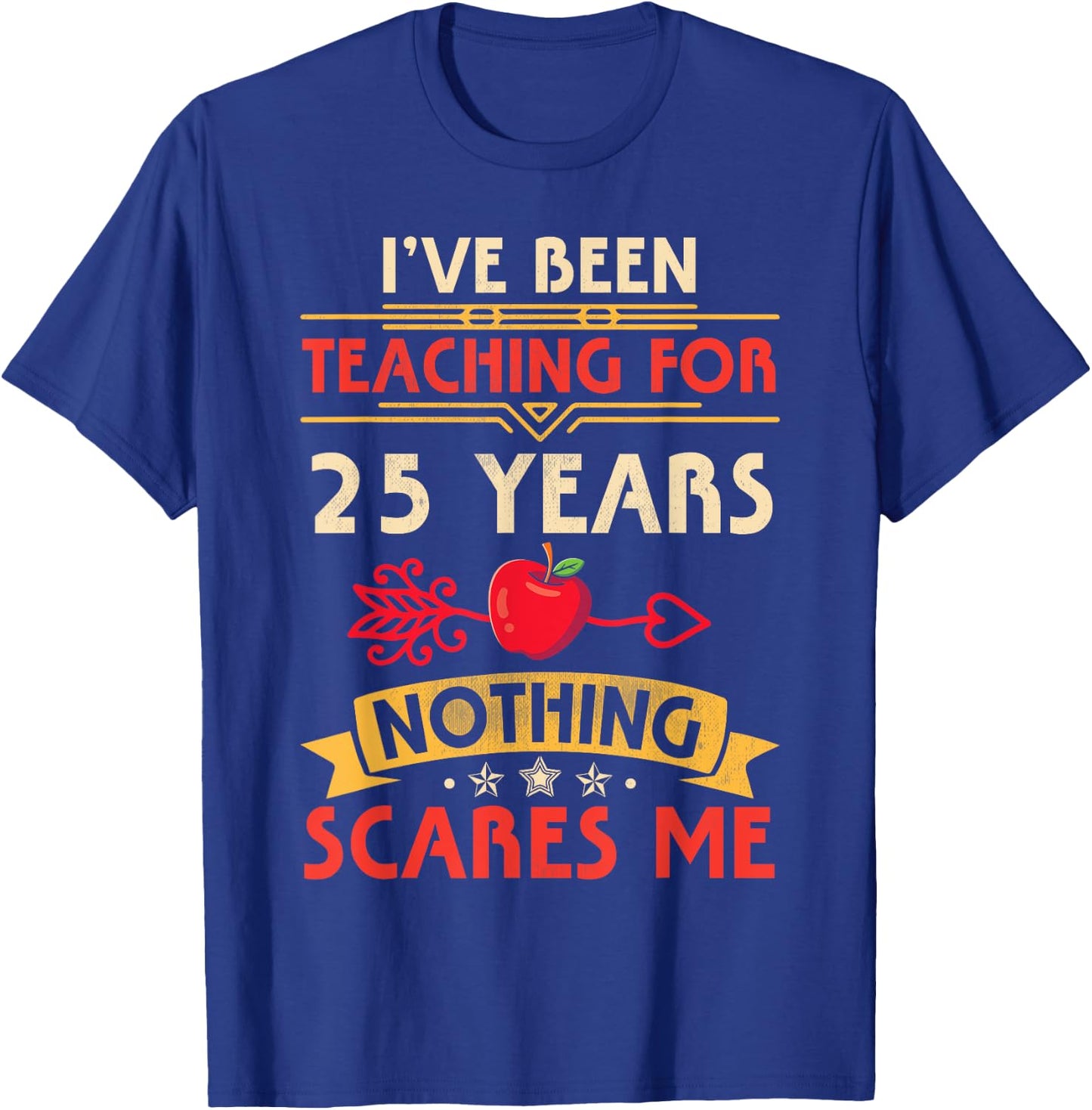 I've Been Teaching For 25 Years Nothing Scares Me Teachers Women T-Shirt - T-Shirt | Royal