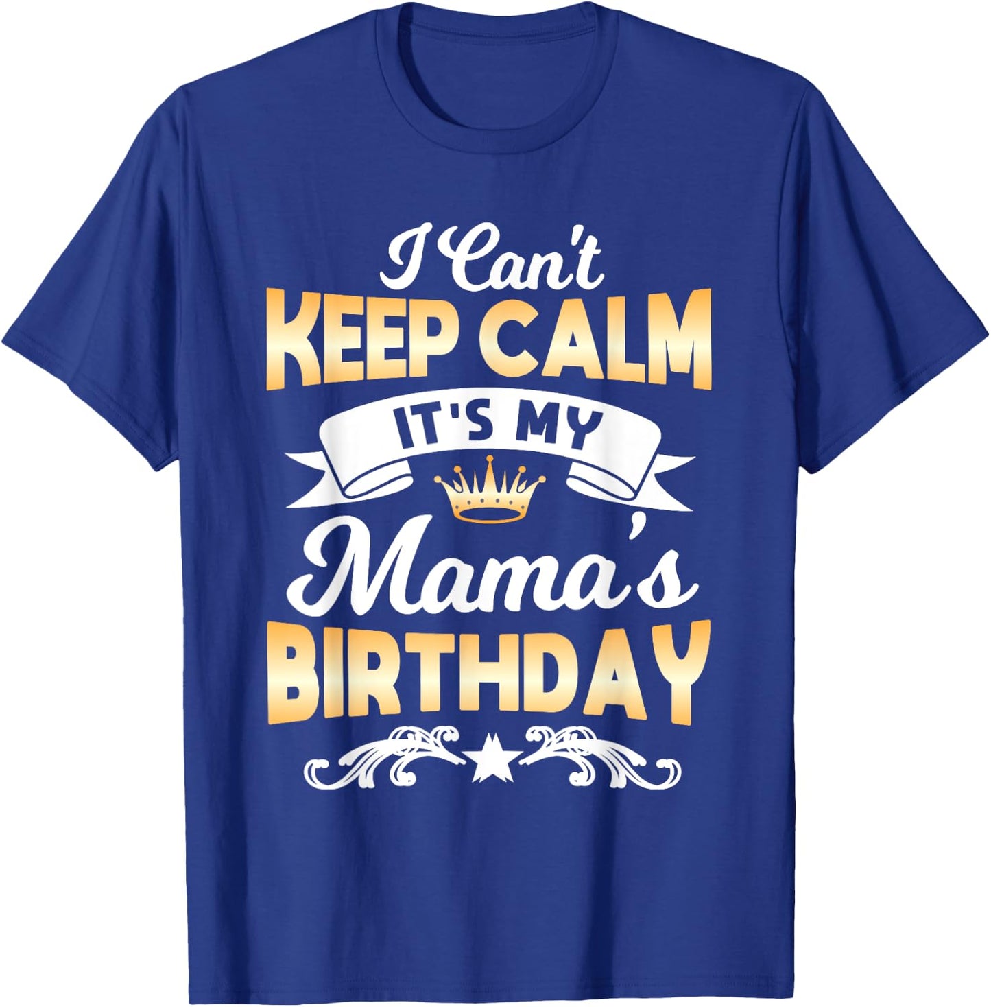 It's My Mama's Birthday Shirt I Can't Keep Calm Mama T-Shirt - T-Shirt | Royal