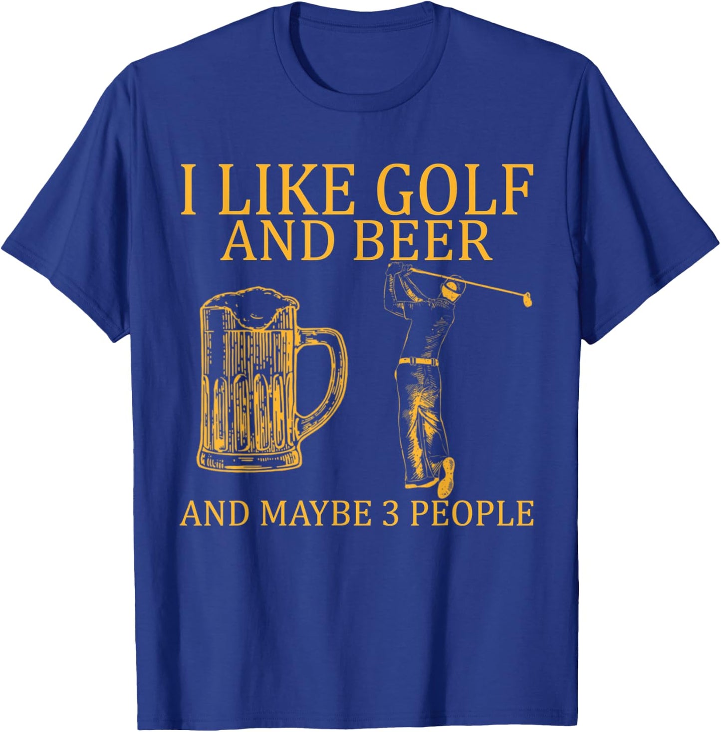 I Like Golf And Beer And Maybe 3 People T-Shirt - T-Shirt | Royal