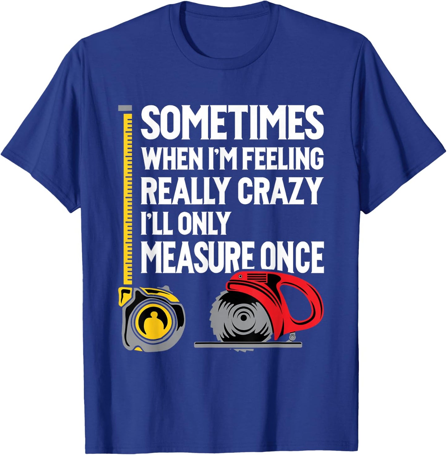When I'm Crazy I'll Only Measure Once - Woodworking Small T-Shirt - T-Shirt | Royal