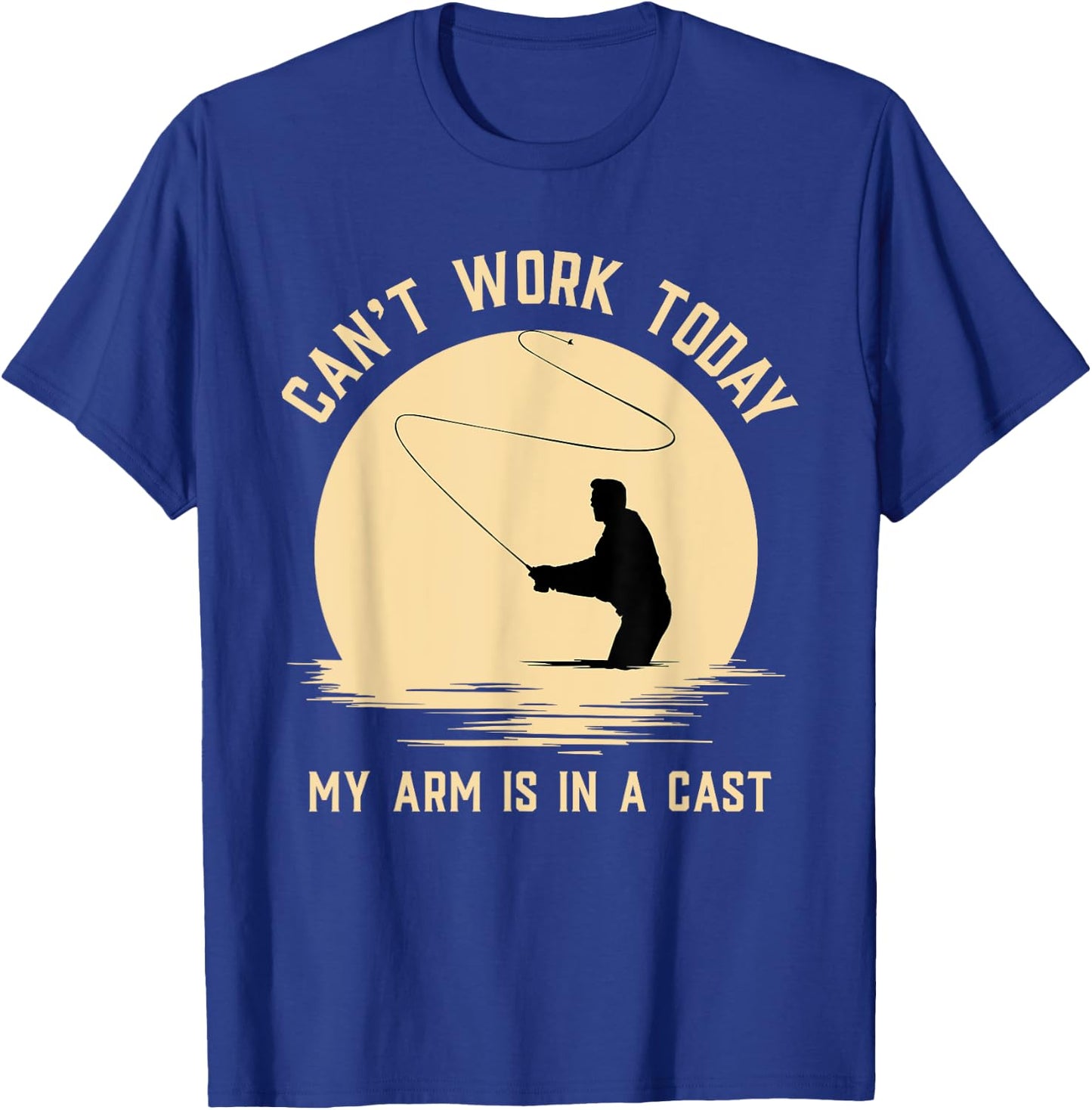 Can't Work Today My Arm is in A Cast - Funny Fly Fishing T-Shirt - T-Shirt | Royal
