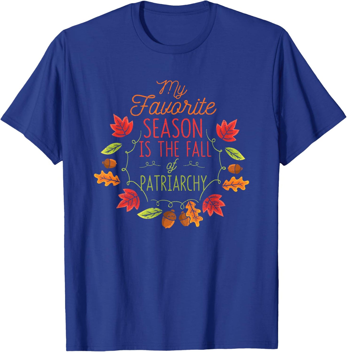 My Favorite Season Is The Fall Of The Patriarchy Autumn T-Shirt - T-Shirt | Royal