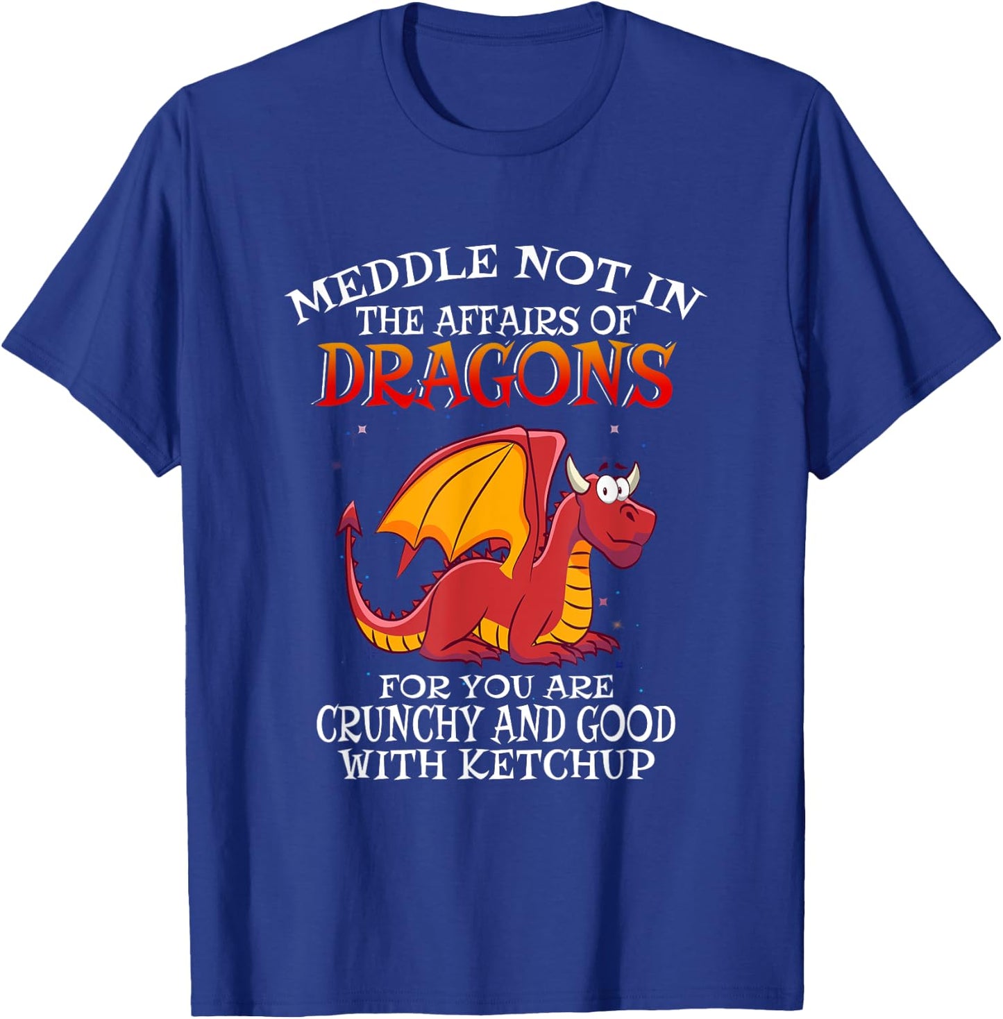 Meddle Not in the Affairs of Dragons T-Shirt - T-Shirt | Royal