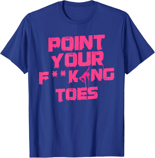 Point Your Fucking Toes Funny Dance Teacher & Student Joke Men Women T-Shirt - T-Shirt | Royal
