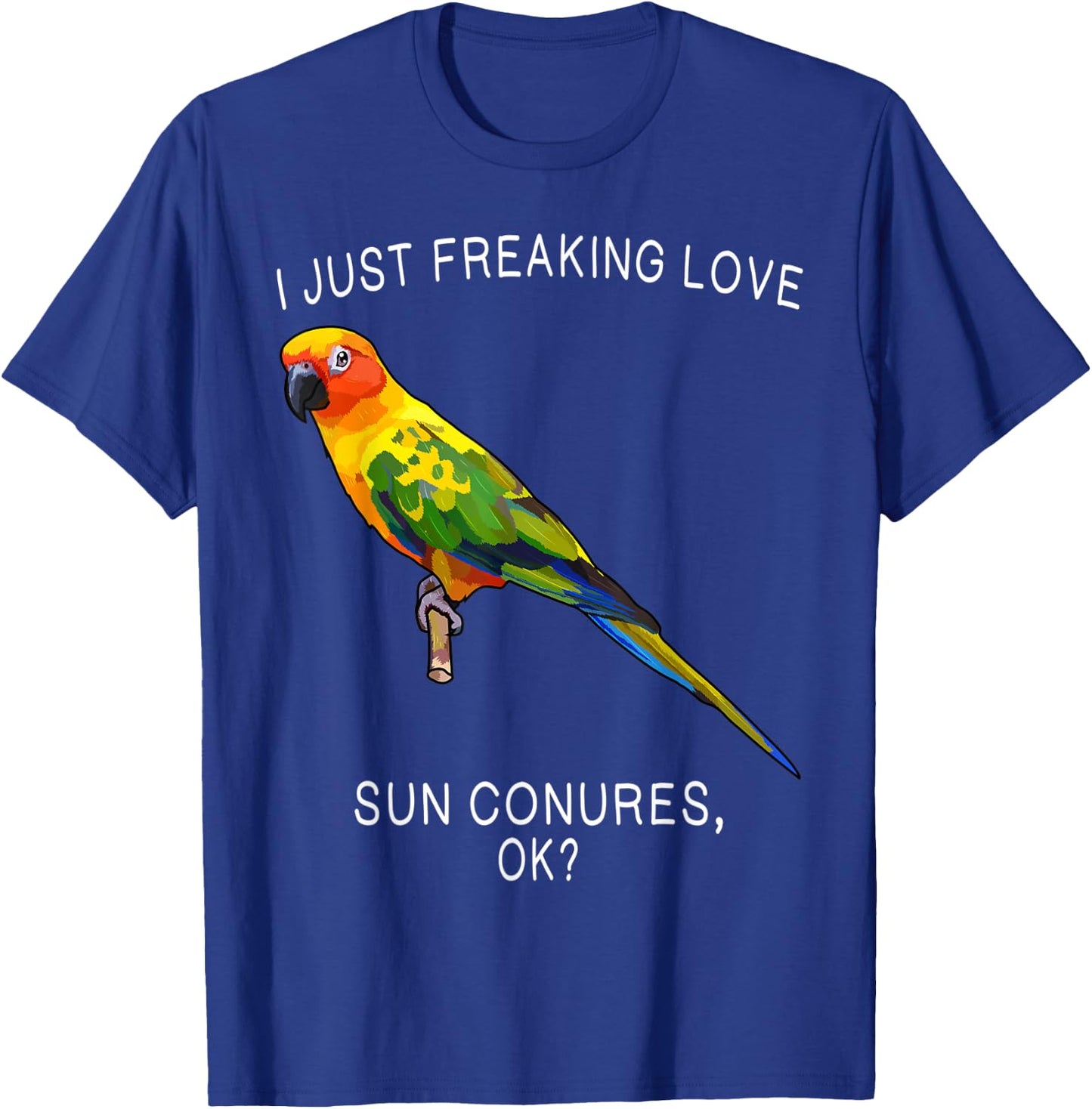 Funny I Just Freaking Love Sun Conure Ok? Bird T-Shirt - T-Shirt | Royal