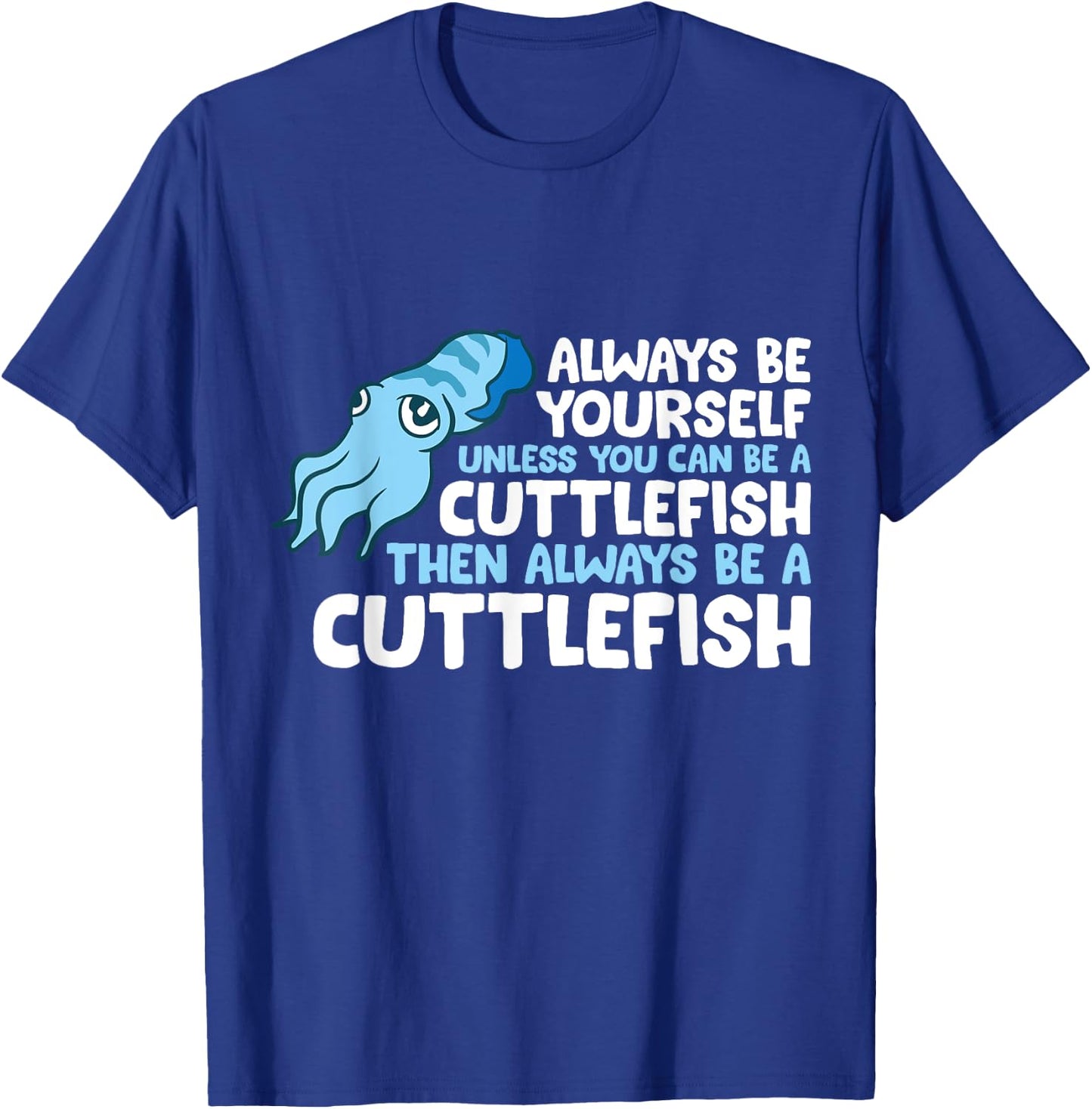 Always Be Yourself Unless You Can Be A Cuttlefish T-Shirt - T-Shirt | Royal
