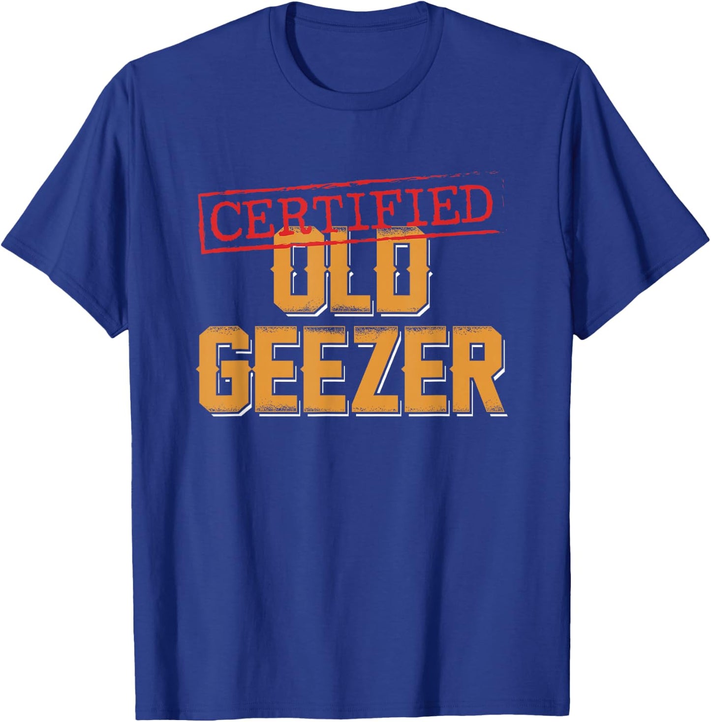 Certified Old Geezer Fun Dad Uncle Grandpa Friend Oldies T-Shirt - T-Shirt | Royal