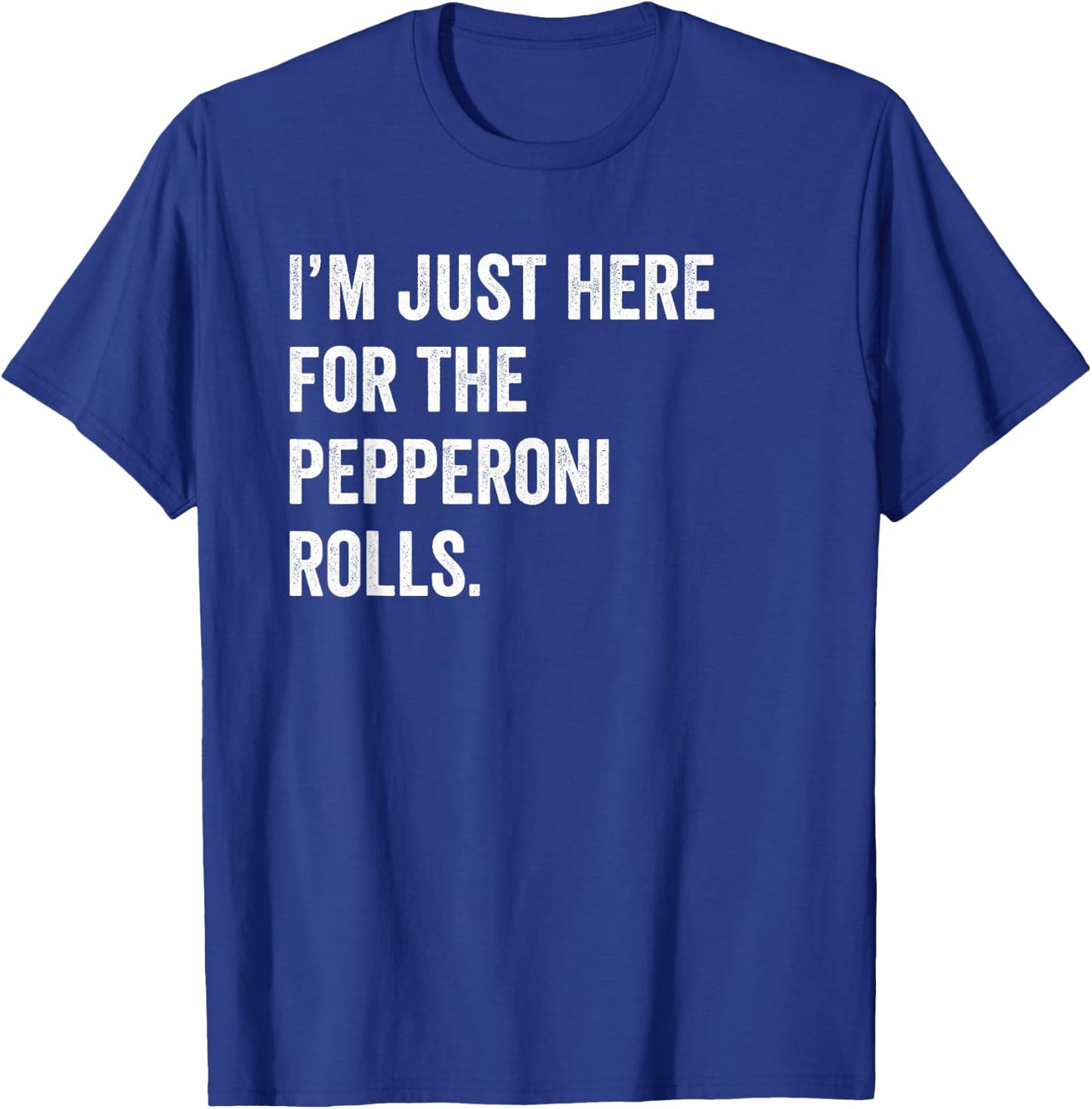 I'm Just Here For The Pepperoni Rolls Funny Pizza Foodie T-Shirt - T-Shirt | Royal