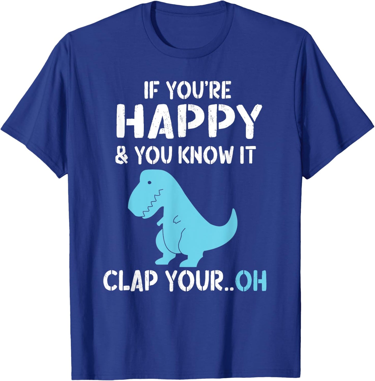 T Rex If You're Happy and You Know It Clap Your Oh - Dino T-Shirt - T-Shirt | Royal