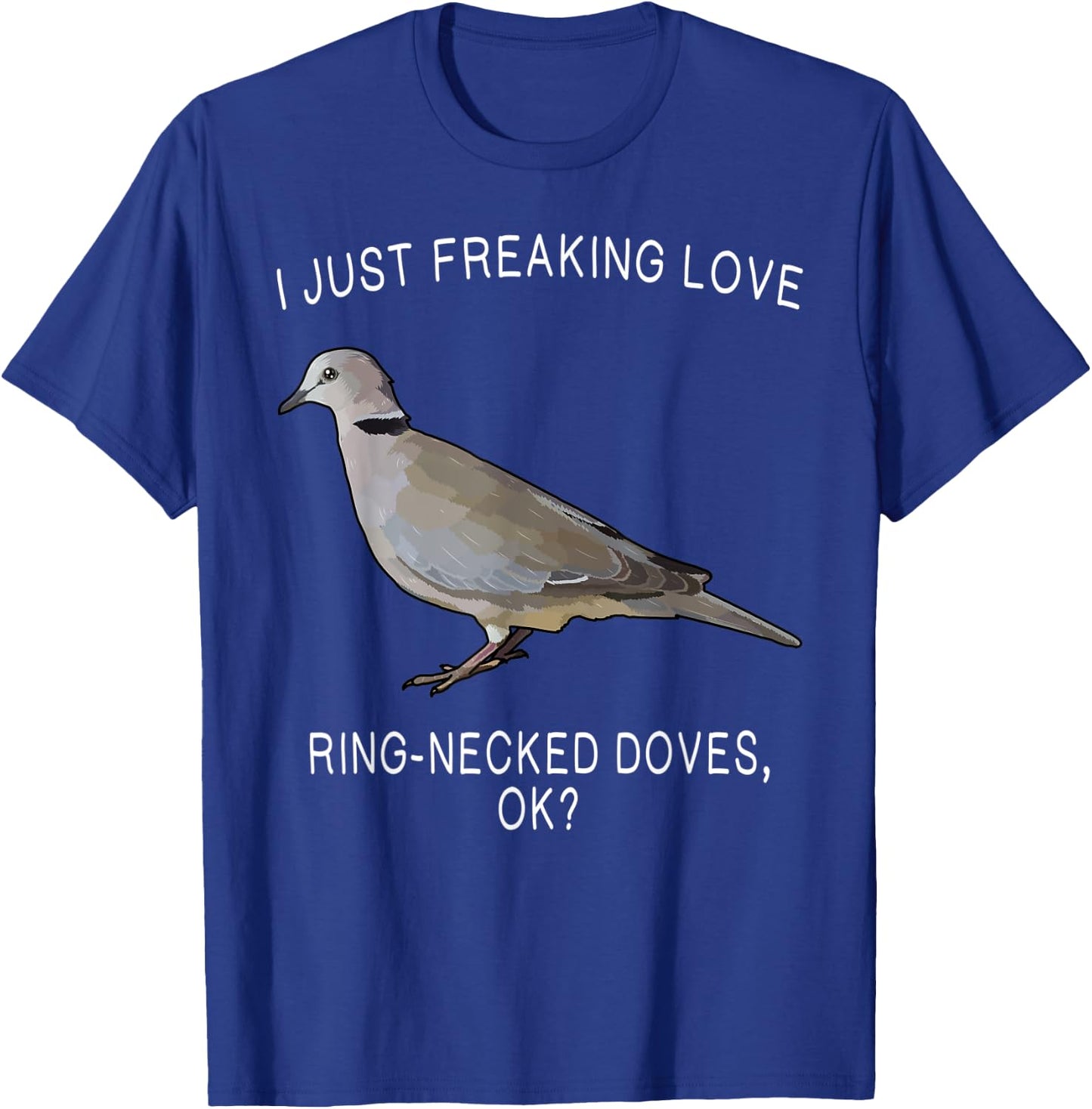 Funny I Just Freaking Love Ring-Necked Doves Ok? Bird T-Shirt - T-Shirt | Royal