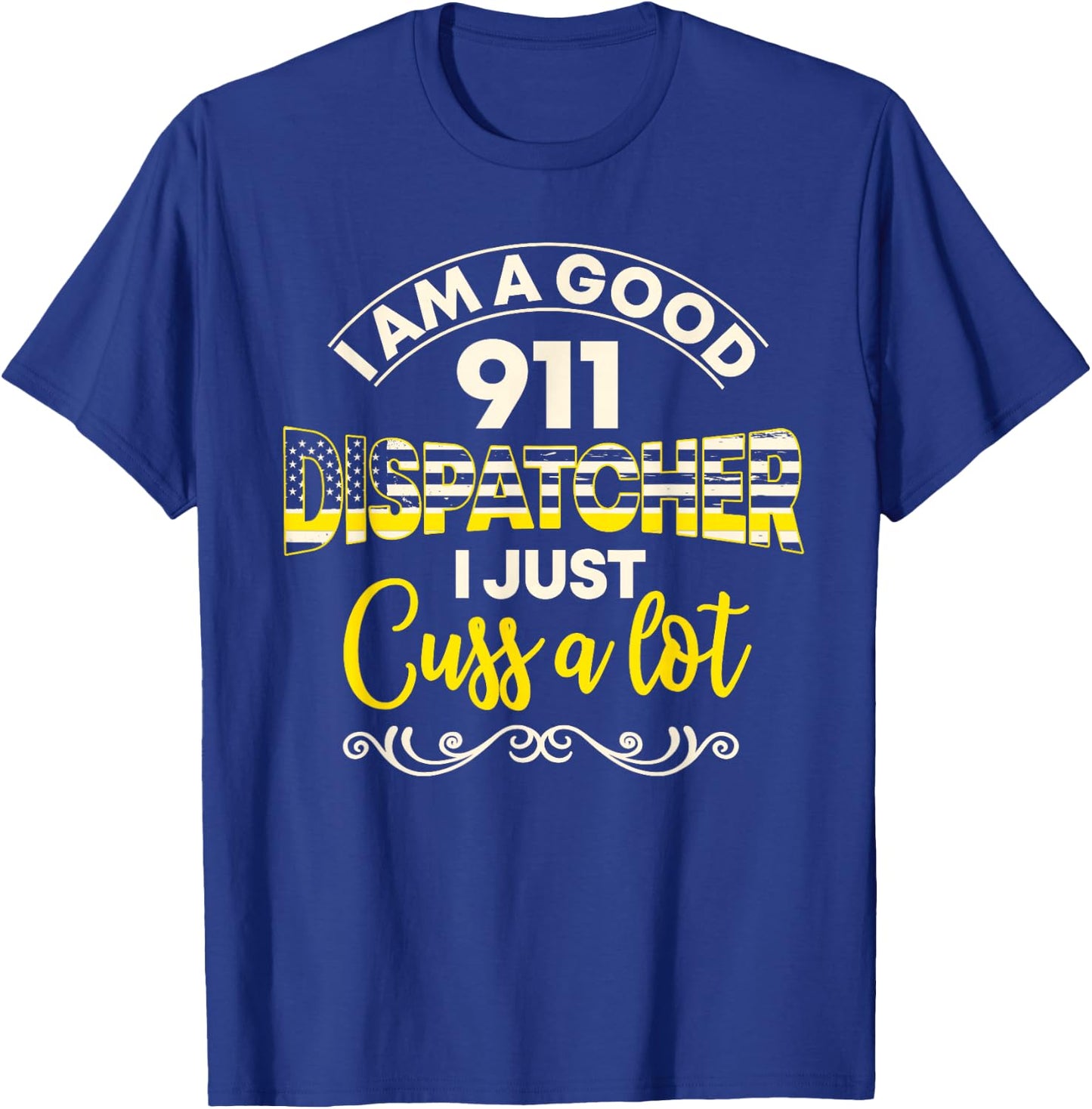 I Am A Good 911 Dispatcher I Just Cuss A Lot T-Shirt - T-Shirt | Royal