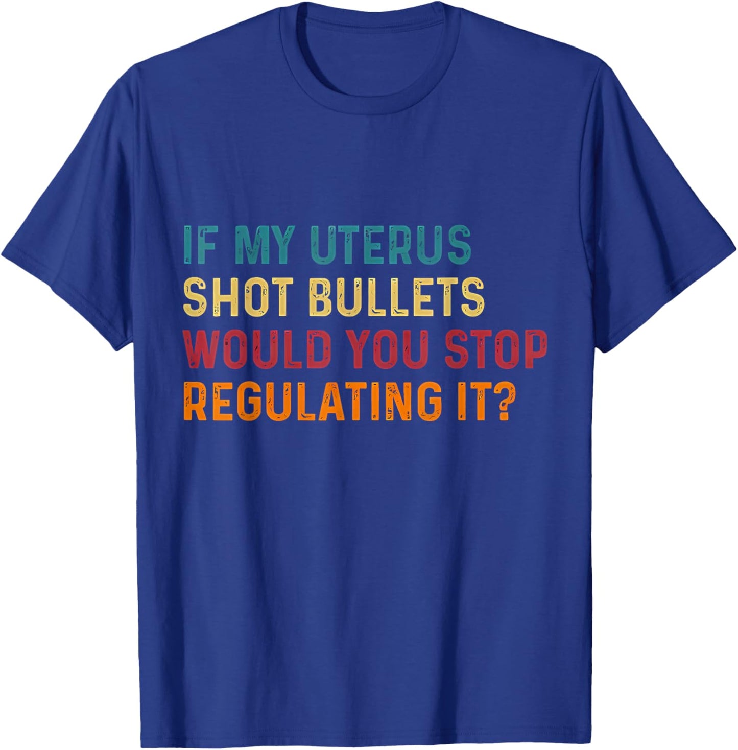If My Uterus Shot Bullets Would You Stop Regulating It Women T-Shirt - T-Shirt | Royal
