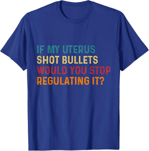 If My Uterus Shot Bullets Would You Stop Regulating It Women T-Shirt - T-Shirt | Royal