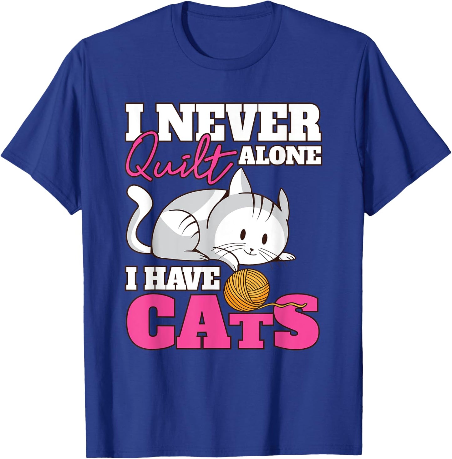 I Never Quilt Alone I Have Cats Quilters & Sewers T-Shirt - T-Shirt | Royal