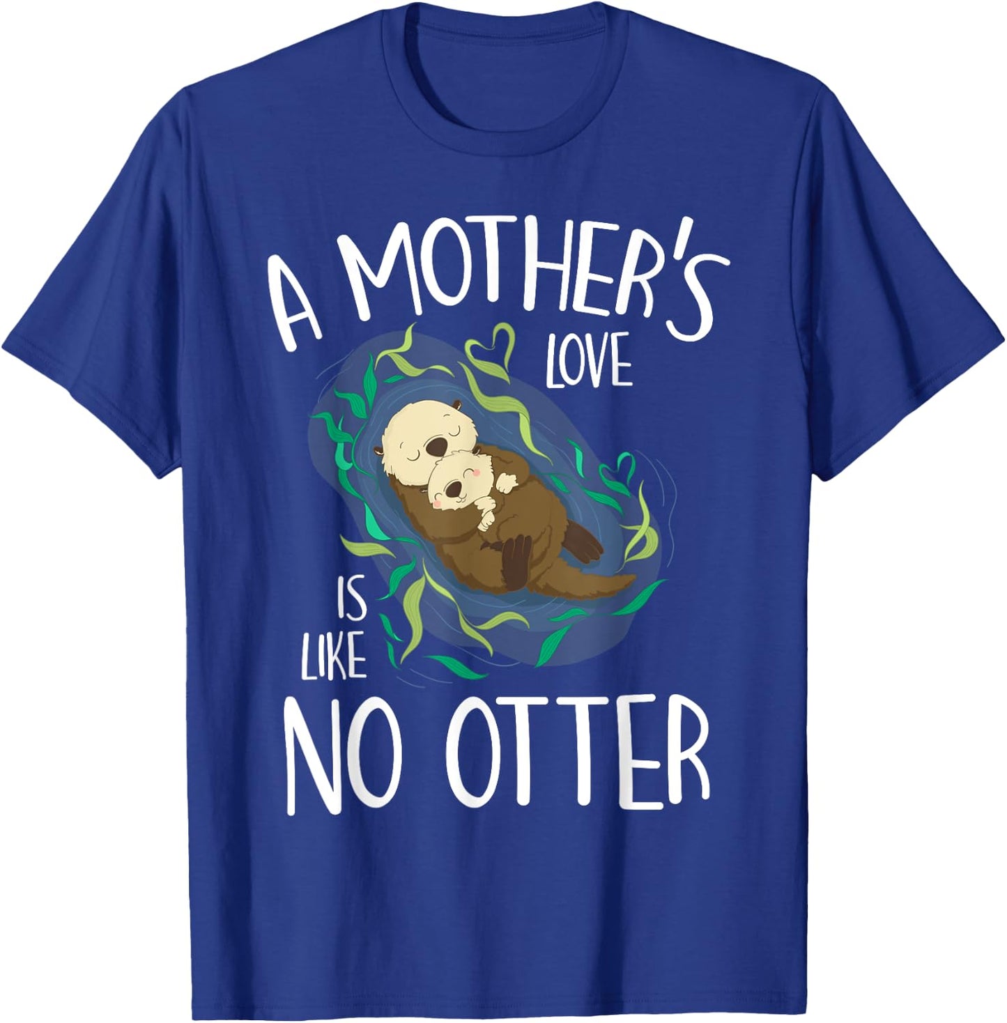 Cute Love Mother Like No Otter Pun Parody Happy Mother's Day T-Shirt - T-Shirt | Royal