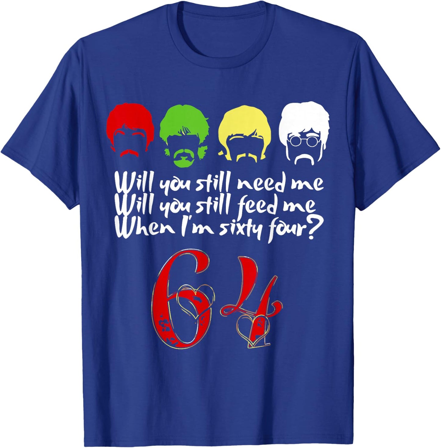 Will You Still Need Me feed me when I'm 64 Father's Day T-Shirt - T-Shirt | Royal
