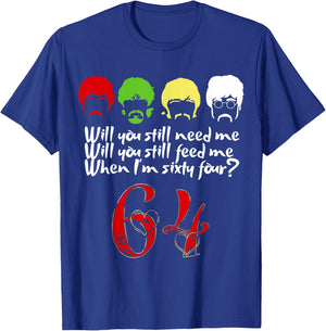 Will You Still Need Me feed me when I'm 64 Father's Day T-Shirt - T-Shirt | Royal