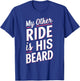 My Other Ride Is His Beard T-Shirt - T-Shirt | Royal