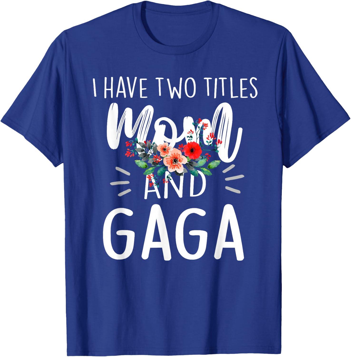 I Have Two Titles Mom and Gaga Floral Grandma Designs Women T-Shirt - T-Shirt | Royal